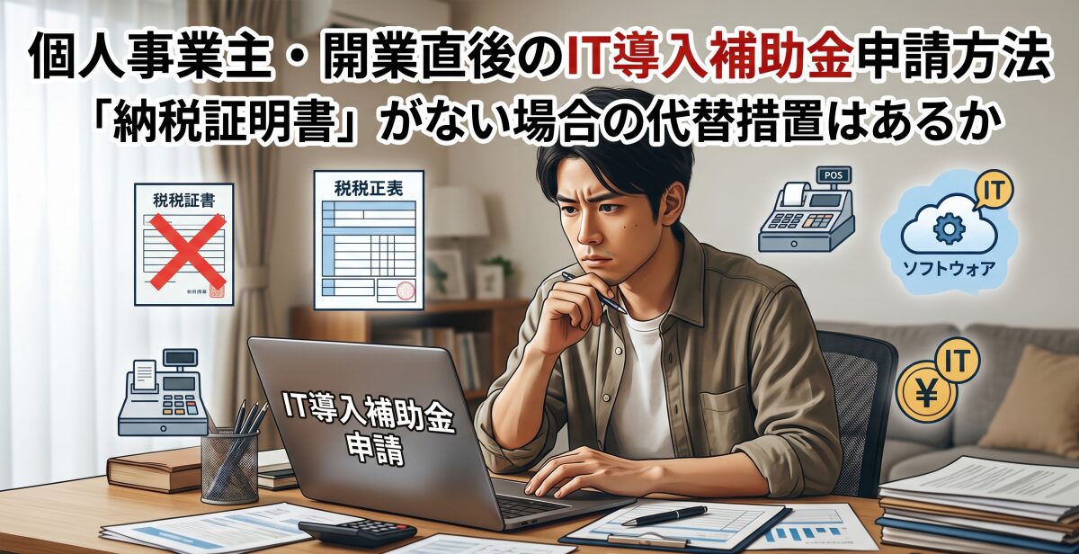 個人事業主・開業直後のIT導入補助金申請方法。納税証明書がない場合の代替措置はあるか